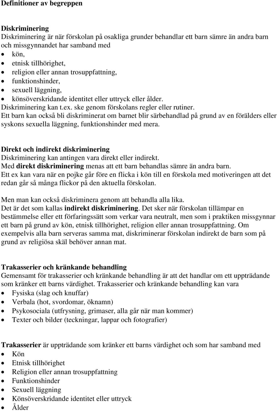 Ett barn kan också bli diskriminerat om barnet blir särbehandlad på grund av en förälders eller syskons sexuella läggning, funktionshinder med mera.