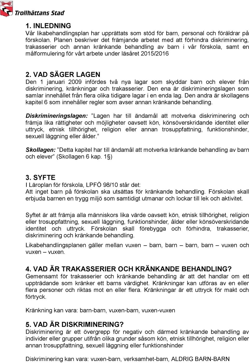 2015/2016 2. VAD SÄGER LAGEN Den 1 januari 2009 infördes två nya lagar som skyddar barn och elever från diskriminering, kränkningar och trakasserier.