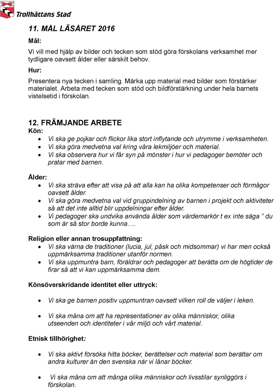 FRÄMJANDE ARBETE Kön: Vi ska ge pojkar och flickor lika stort inflytande och utrymme i verksamheten. Vi ska göra medvetna val kring våra lekmiljöer och material.