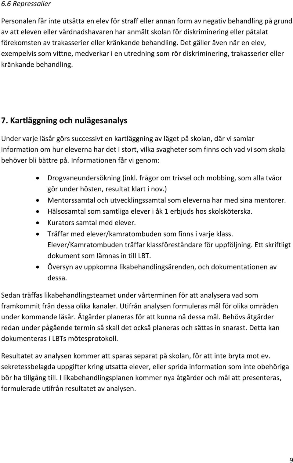 Kartläggning och nulägesanalys Under varje läsår görs successivt en kartläggning av läget på skolan, där vi samlar information om hur eleverna har det i stort, vilka svagheter som finns och vad vi