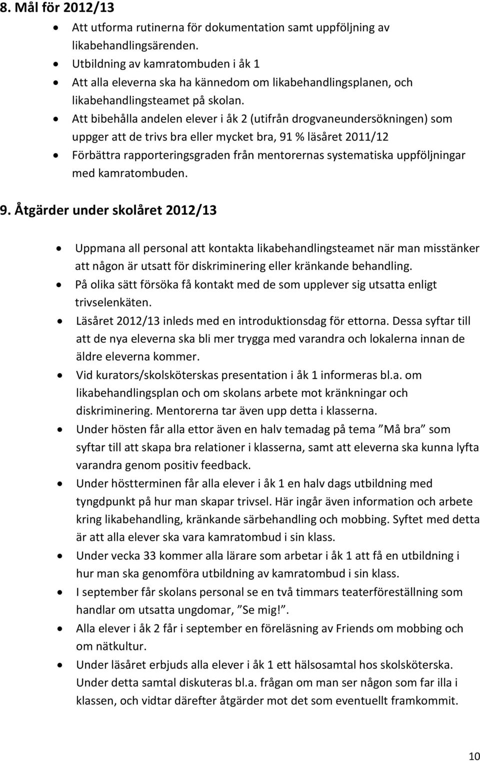 Att bibehålla andelen elever i åk 2 (utifrån drogvaneundersökningen) som uppger att de trivs bra eller mycket bra, 91 % läsåret 2011/12 Förbättra rapporteringsgraden från mentorernas systematiska