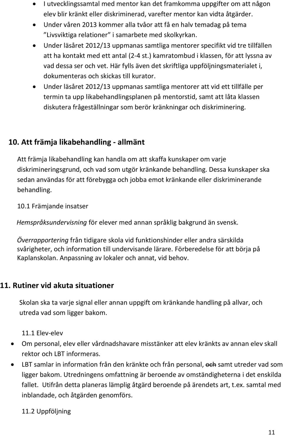 Under läsåret 2012/13 uppmanas samtliga mentorer specifikt vid tre tillfällen att ha kontakt med ett antal (2-4 st.) kamratombud i klassen, för att lyssna av vad dessa ser och vet.