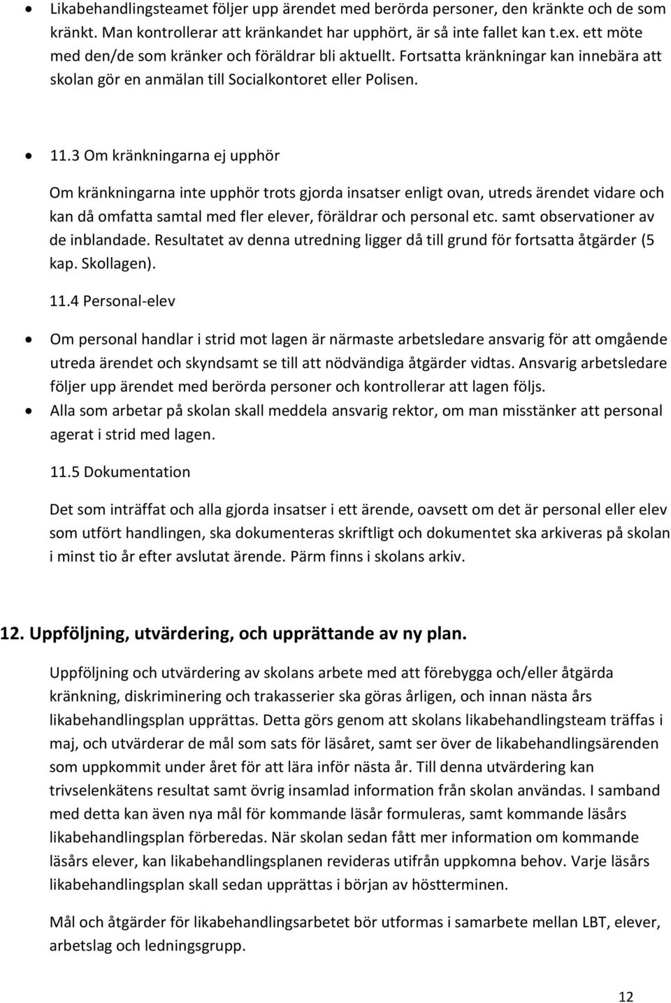 3 Om kränkningarna ej upphör Om kränkningarna inte upphör trots gjorda insatser enligt ovan, utreds ärendet vidare och kan då omfatta samtal med fler elever, föräldrar och personal etc.