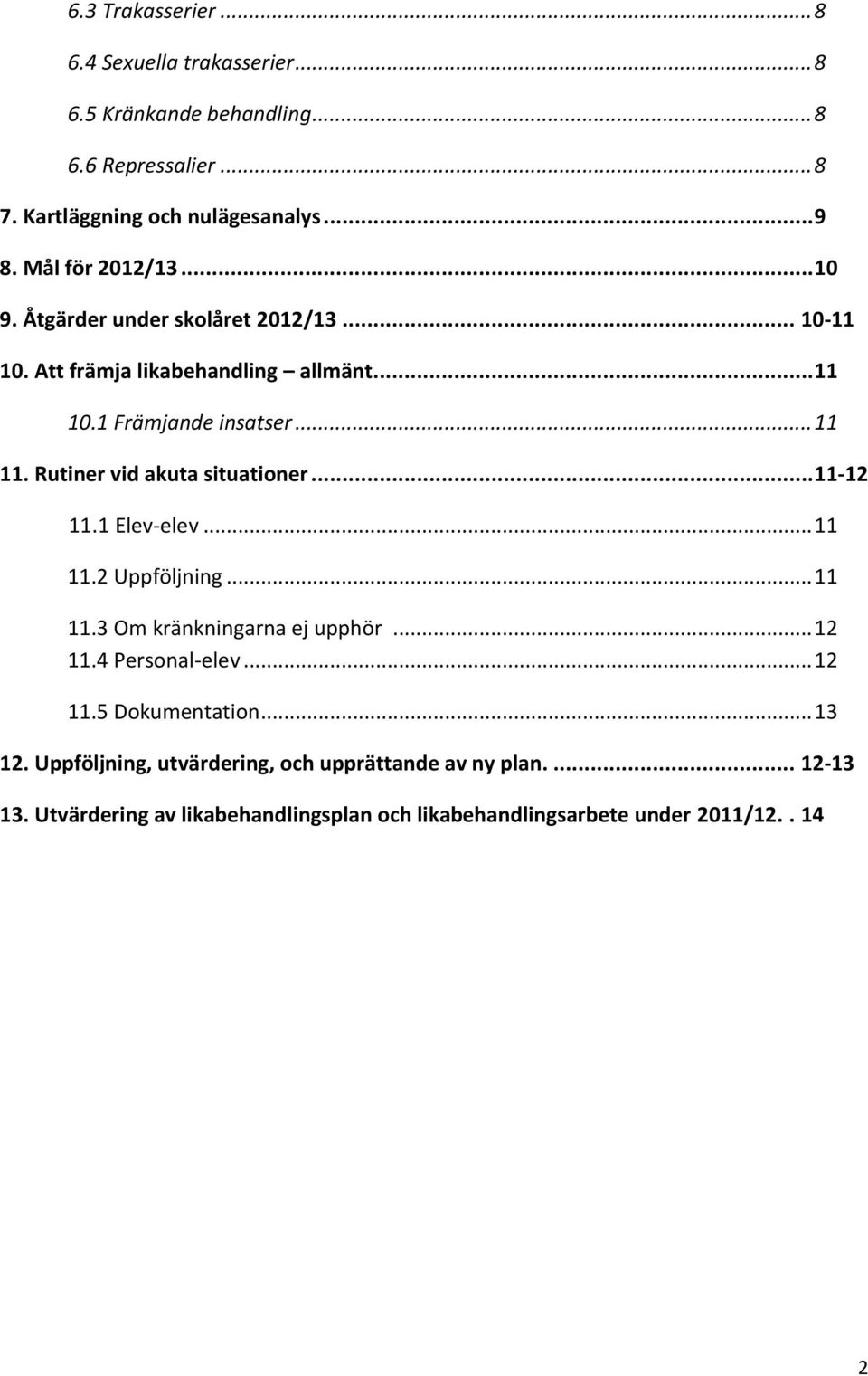 Rutiner vid akuta situationer... 11-12 11.1 Elev-elev... 11 11.2 Uppföljning... 11 11.3 Om kränkningarna ej upphör... 12 11.4 Personal-elev... 12 11.5 Dokumentation.