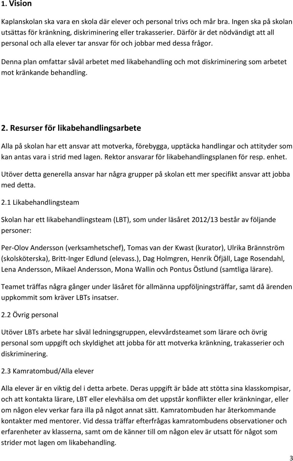 Denna plan omfattar såväl arbetet med likabehandling och mot diskriminering som arbetet mot kränkande behandling. 2.