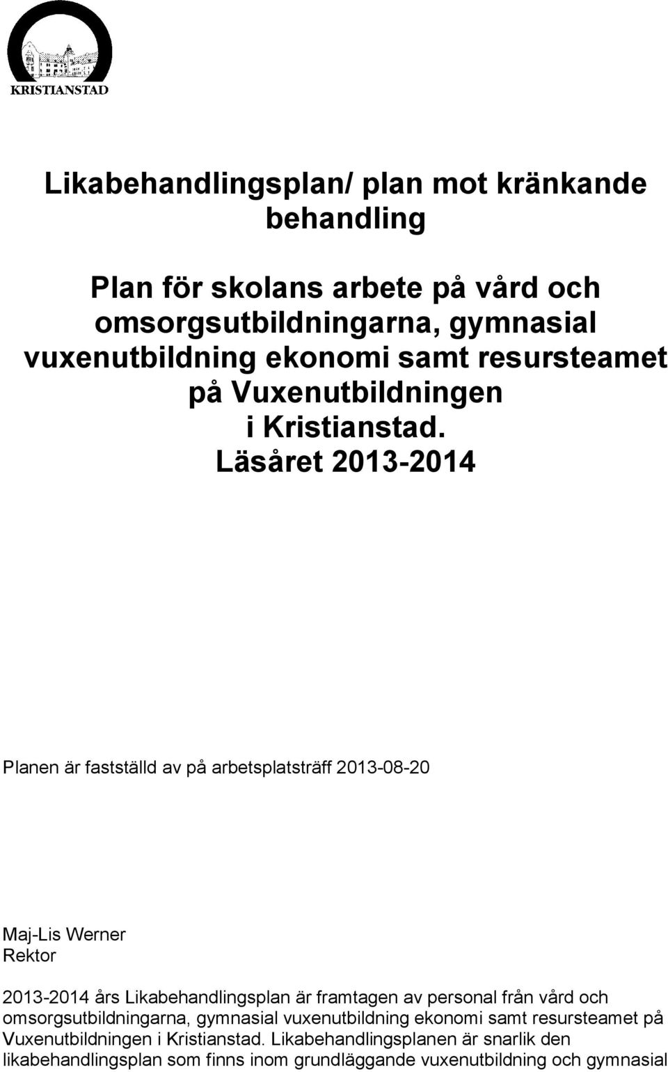 Läsåret 2013-2014 Planen är fastställd av på arbetsplatsträff 2013-08-20 Maj-Lis Werner Rektor 2013-2014 års Likabehandlingsplan är framtagen av