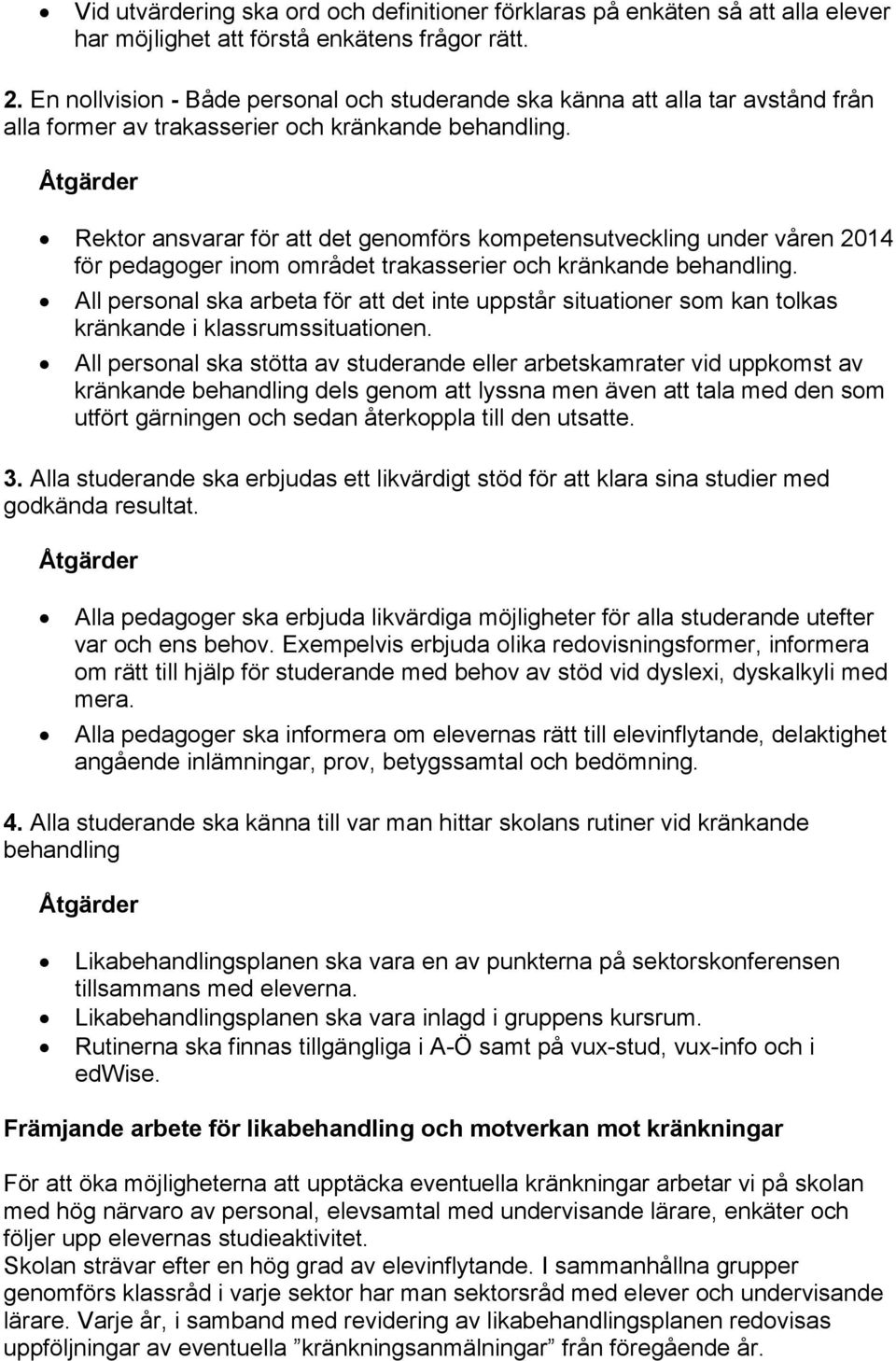 Rektor ansvarar för att det genomförs kompetensutveckling under våren 2014 för pedagoger inom området trakasserier och kränkande behandling.