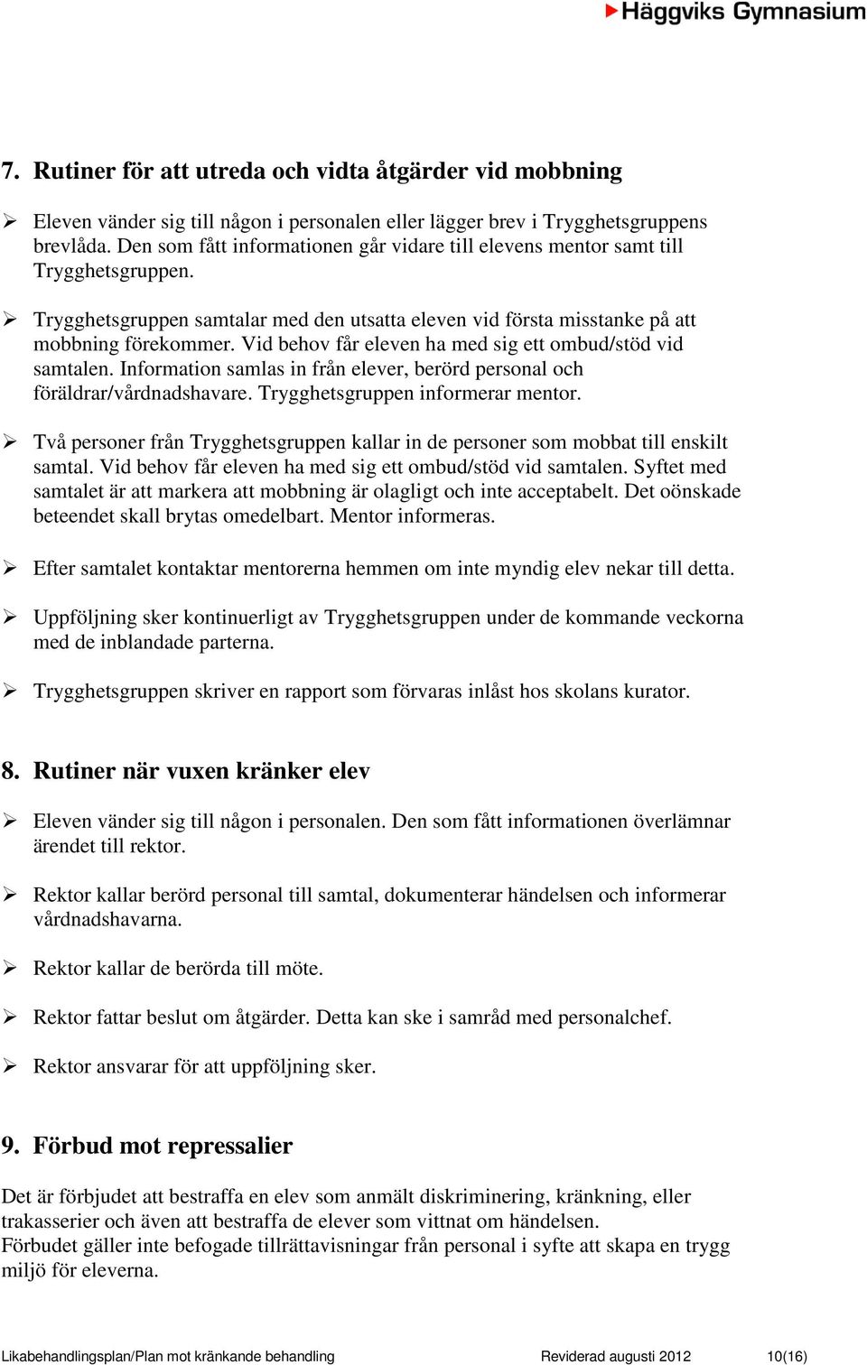 Vid behov får eleven ha med sig ett ombud/stöd vid samtalen. Information samlas in från elever, berörd personal och föräldrar/vårdnadshavare. Trygghetsgruppen informerar mentor.