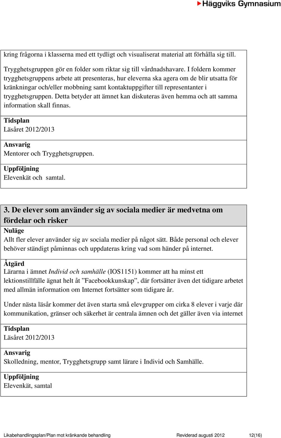 Detta betyder att ämnet kan diskuteras även hemma och att samma information skall finnas. Tidsplan Läsåret 2012/2013 Ansvarig Mentorer och Trygghetsgruppen. Uppföljning Elevenkät och samtal. 3.