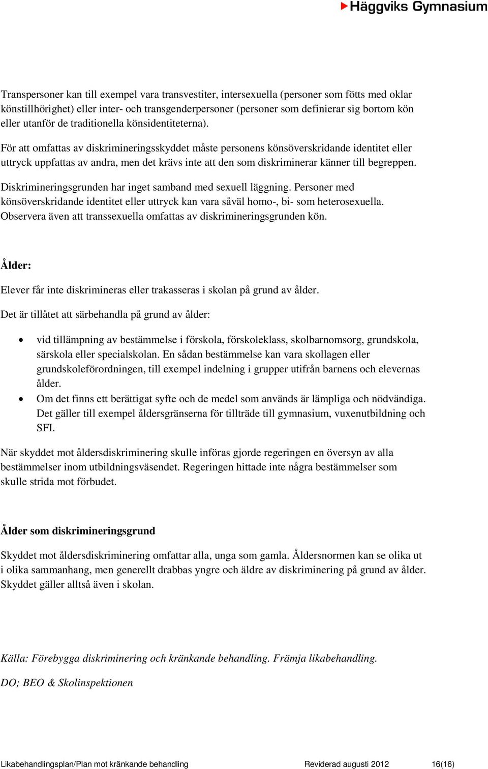 För att omfattas av diskrimineringsskyddet måste personens könsöverskridande identitet eller uttryck uppfattas av andra, men det krävs inte att den som diskriminerar känner till begreppen.