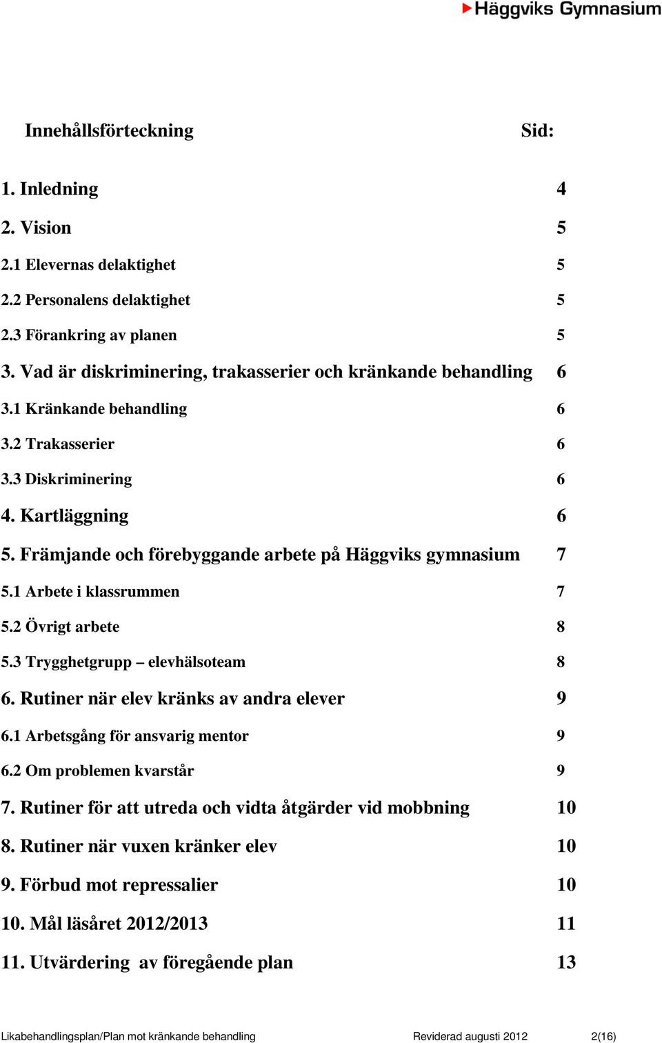 Främjande och förebyggande arbete på Häggviks gymnasium 7 5.1 Arbete i klassrummen 7 5.2 Övrigt arbete 8 5.3 Trygghetgrupp elevhälsoteam 8 6. Rutiner när elev kränks av andra elever 9 6.