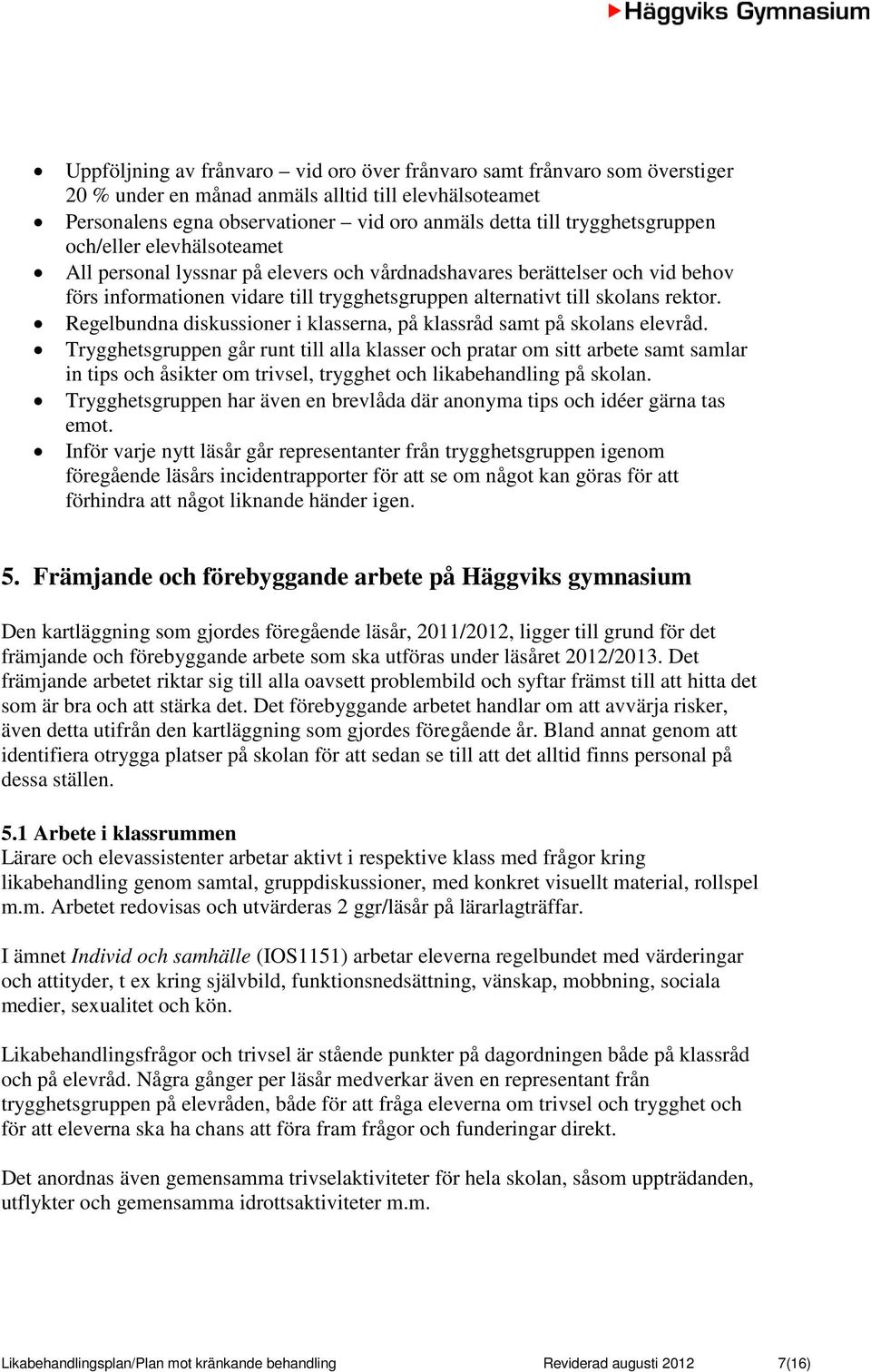 rektor. Regelbundna diskussioner i klasserna, på klassråd samt på skolans elevråd.