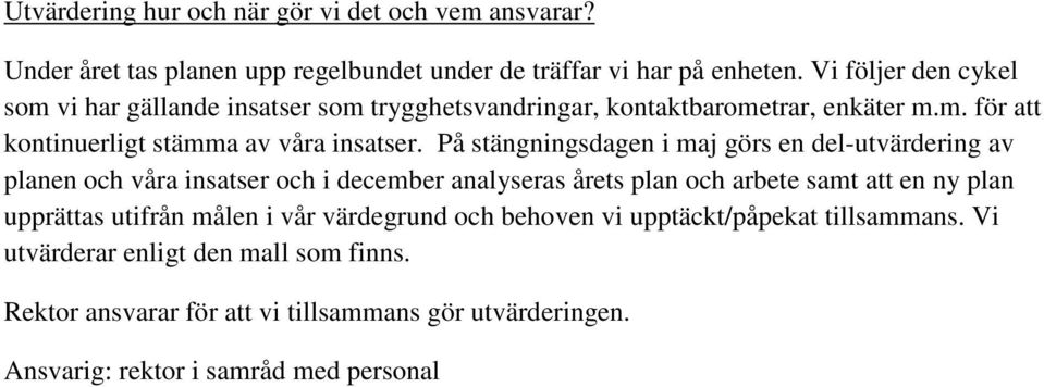 På stängningsdagen i maj görs en del-utvärdering av planen och våra insatser och i december analyseras årets plan och arbete samt att en ny plan upprättas