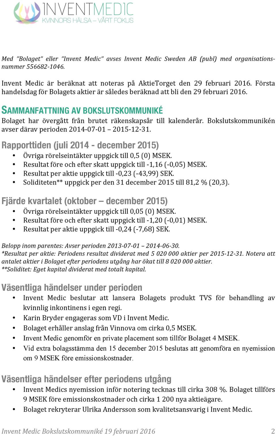 Bokslutskommunikén avser därav perioden 2014-07- 01 2015-12- 31. Rapporttiden (juli 2014 - december 2015) Övriga rörelseintäkter uppgick till 0,5 (0) MSEK.