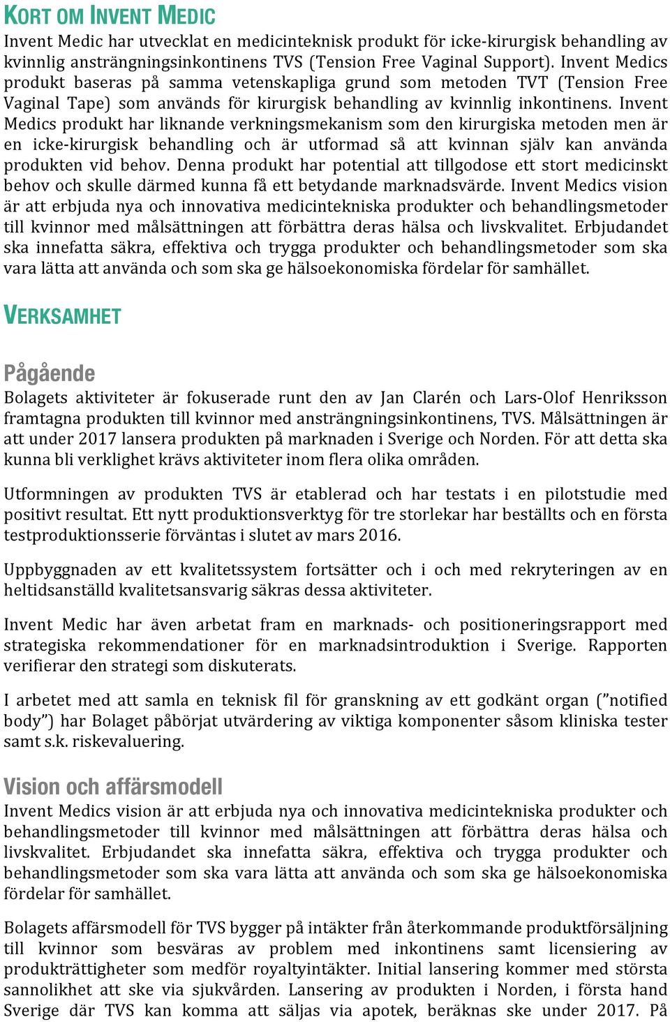 Invent Medics produkt har liknande verkningsmekanism som den kirurgiska metoden men är en icke- kirurgisk behandling och är utformad så att kvinnan själv kan använda produkten vid behov.