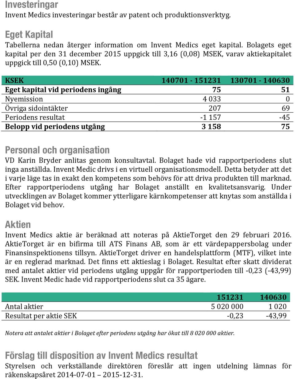 KSEK 140701-151231 130701-140630 Eget kapital vid periodens ingång 75 51 Nyemission 4 033 0 Övriga sidointäkter 207 69 Periodens resultat - 1 157-45 Belopp vid periodens utgång 3 158 75 Personal och
