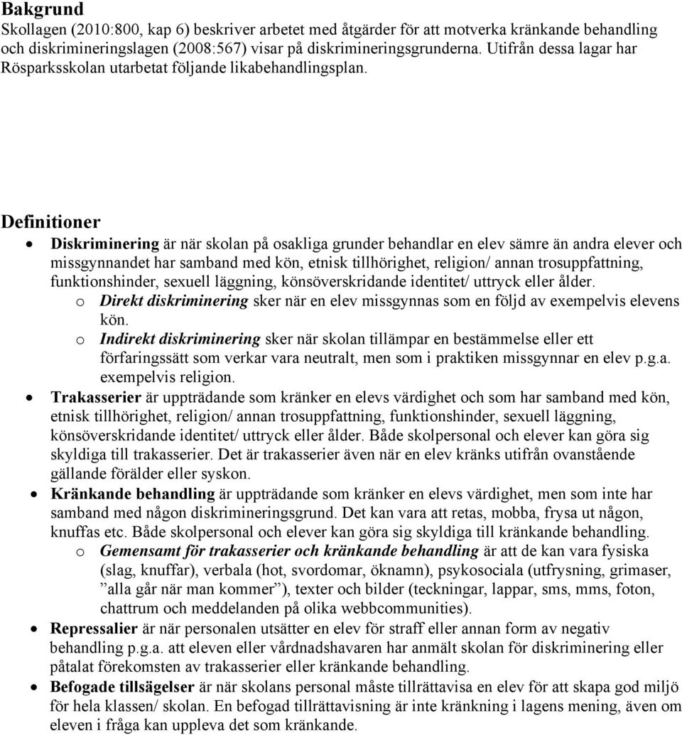 Definitioner Diskriminering är när skolan på osakliga grunder behandlar en elev sämre än andra elever och missgynnandet har samband med kön, etnisk tillhörighet, religion/ annan trosuppfattning,