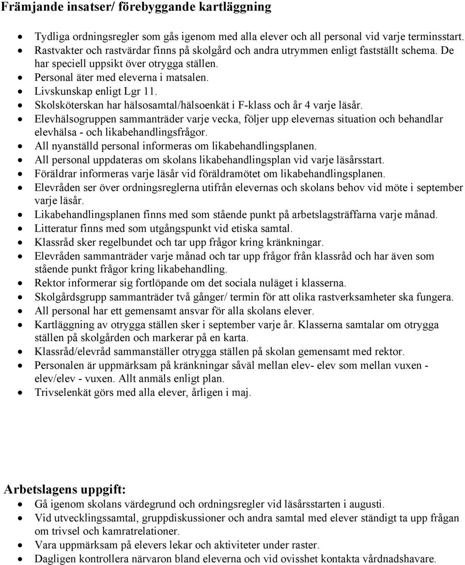 Skolsköterskan har hälsosamtal/hälsoenkät i F-klass och år 4 varje läsår. Elevhälsogruppen sammanträder varje vecka, följer upp elevernas situation och behandlar elevhälsa - och likabehandlingsfrågor.