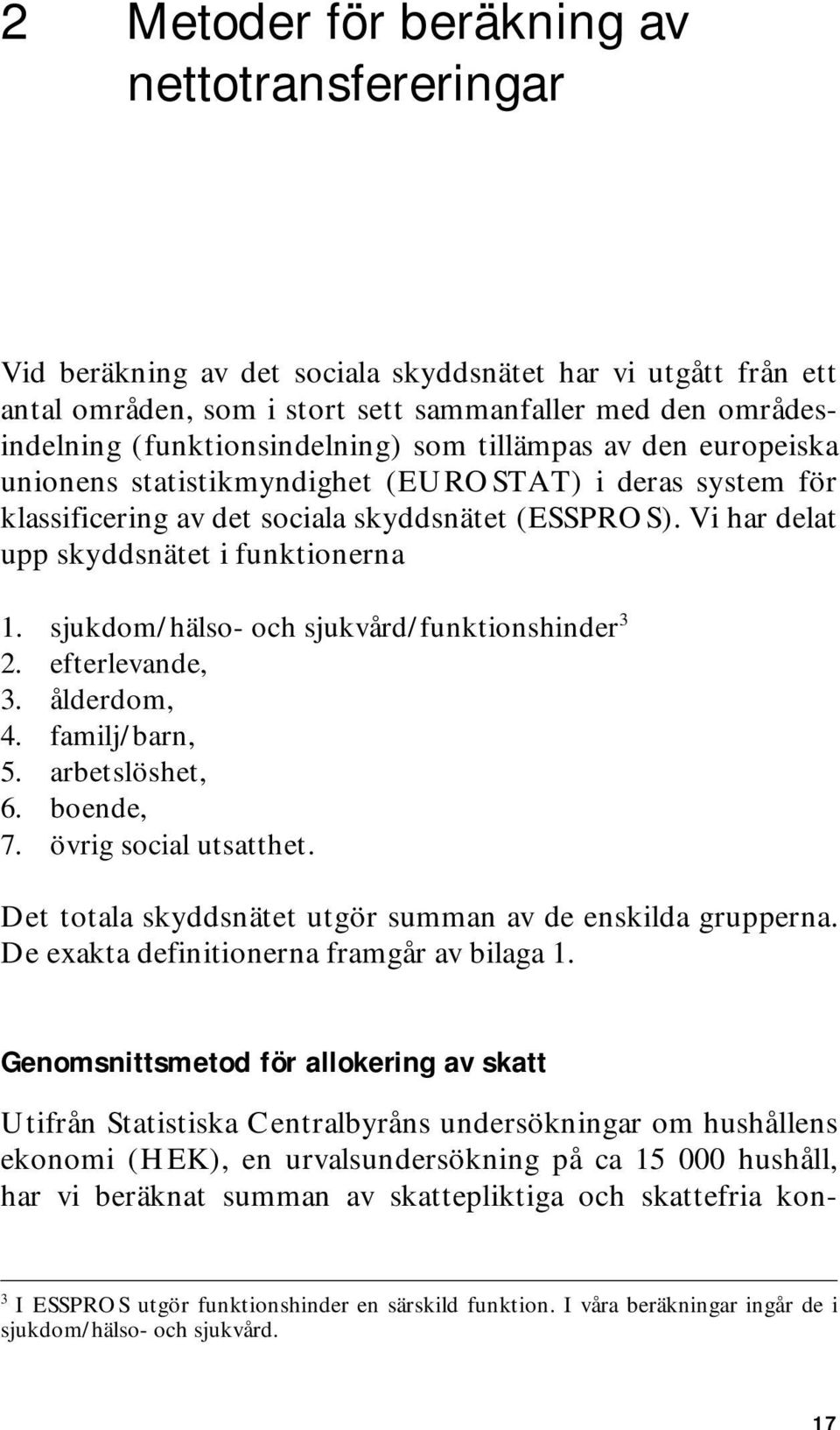 Vi har delat upp skyddsnätet i funktionerna 1. sjukdom/hälso- och sjukvård/funktionshinder 3 2. efterlevande, 3. ålderdom, 4. familj/barn, 5. arbetslöshet, 6. boende, 7. övrig social utsatthet.