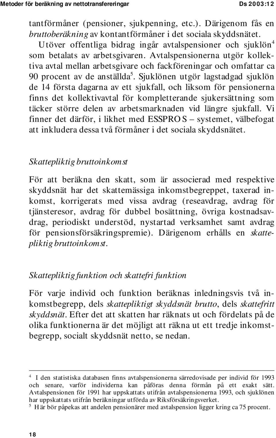 Avtalspensionerna utgör kollektiva avtal mellan arbetsgivare och fackföreningar och omfattar ca 90 procent av de anställda 5.