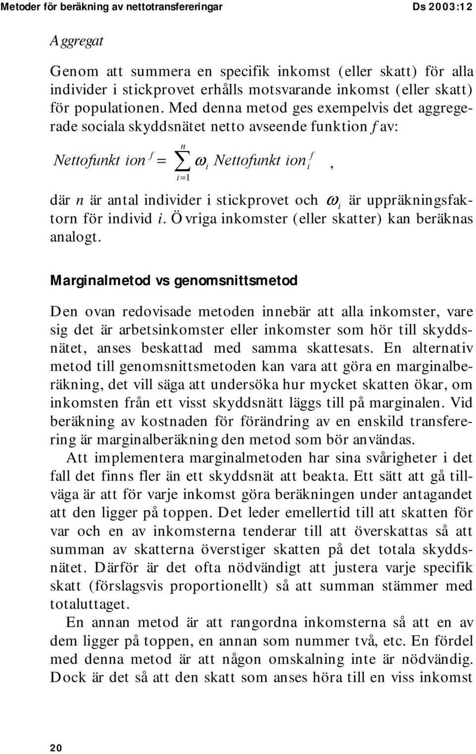 Med denna metod ges exempelvis det aggregerade sociala skyddsnätet netto avseende funktion f av: Nettofunkt ion f = i= 1 där n är antal individer i stickprovet och ω i är uppräkningsfaktorn för