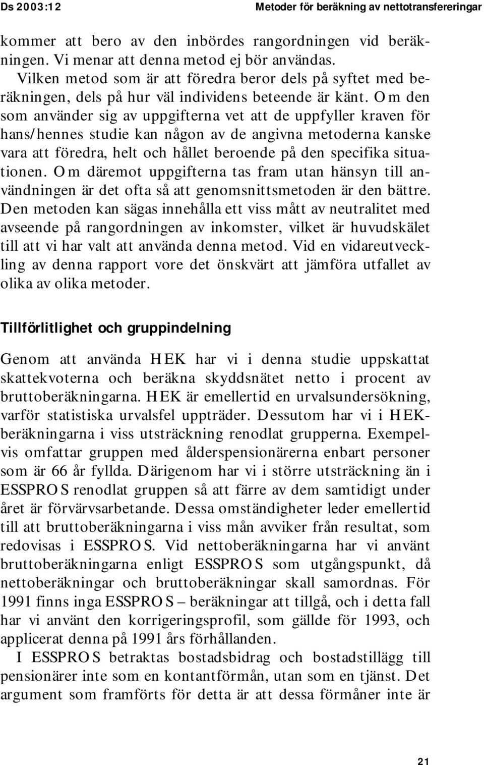 Om den som använder sig av uppgifterna vet att de uppfyller kraven för hans/hennes studie kan någon av de angivna metoderna kanske vara att föredra, helt och hållet beroende på den specifika