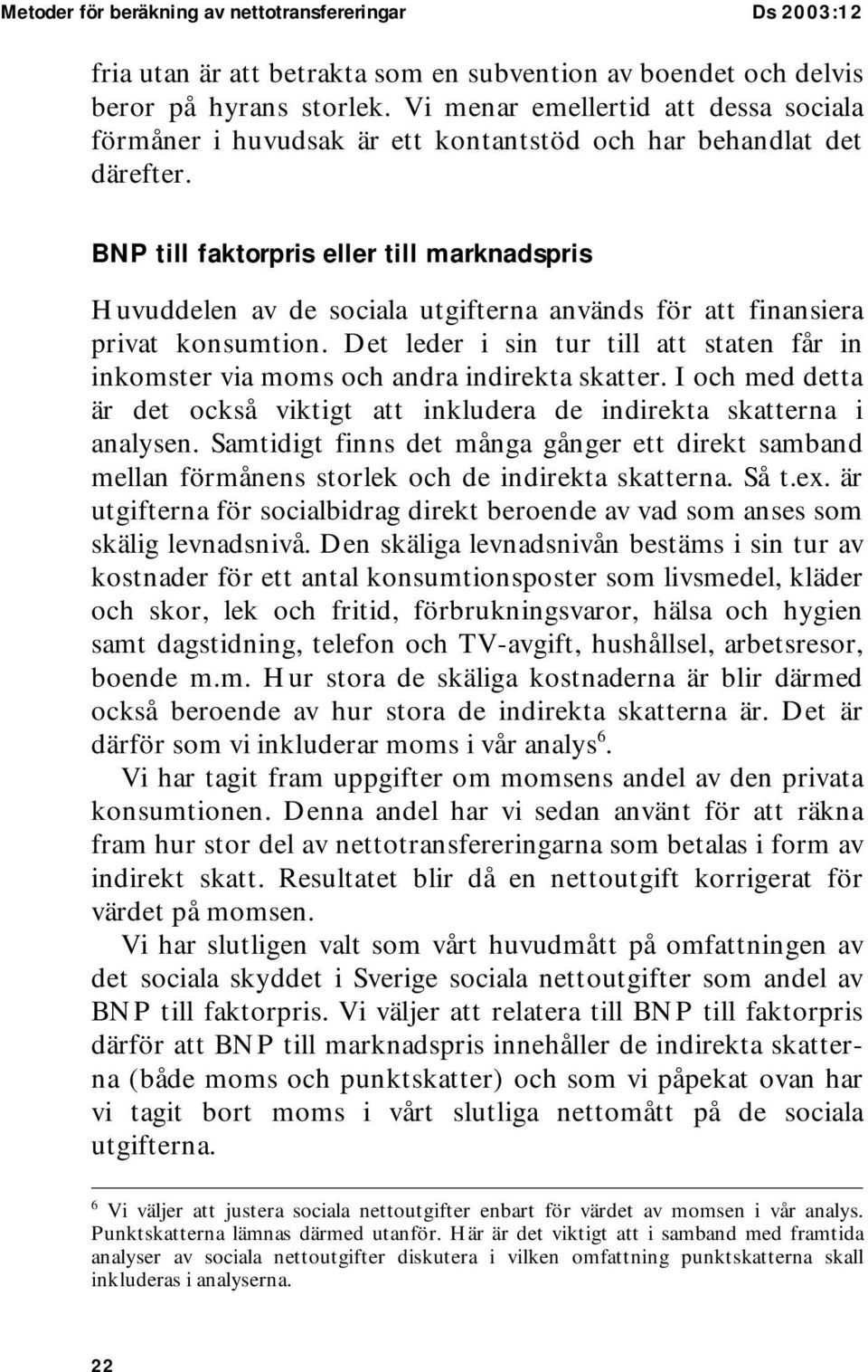 BNP till faktorpris eller till marknadspris Huvuddelen av de sociala utgifterna används för att finansiera privat konsumtion.