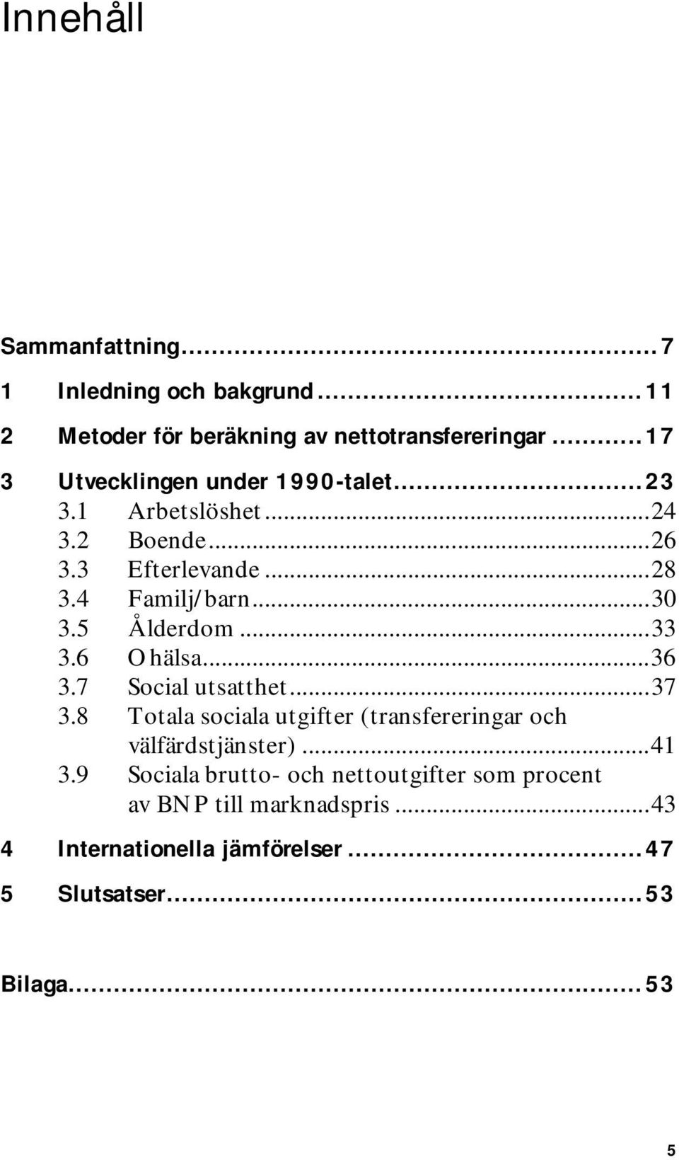 5 Ålderdom...33 3.6 Ohälsa...36 3.7 Social utsatthet...37 3.8 Totala sociala utgifter (transfereringar och välfärdstjänster).