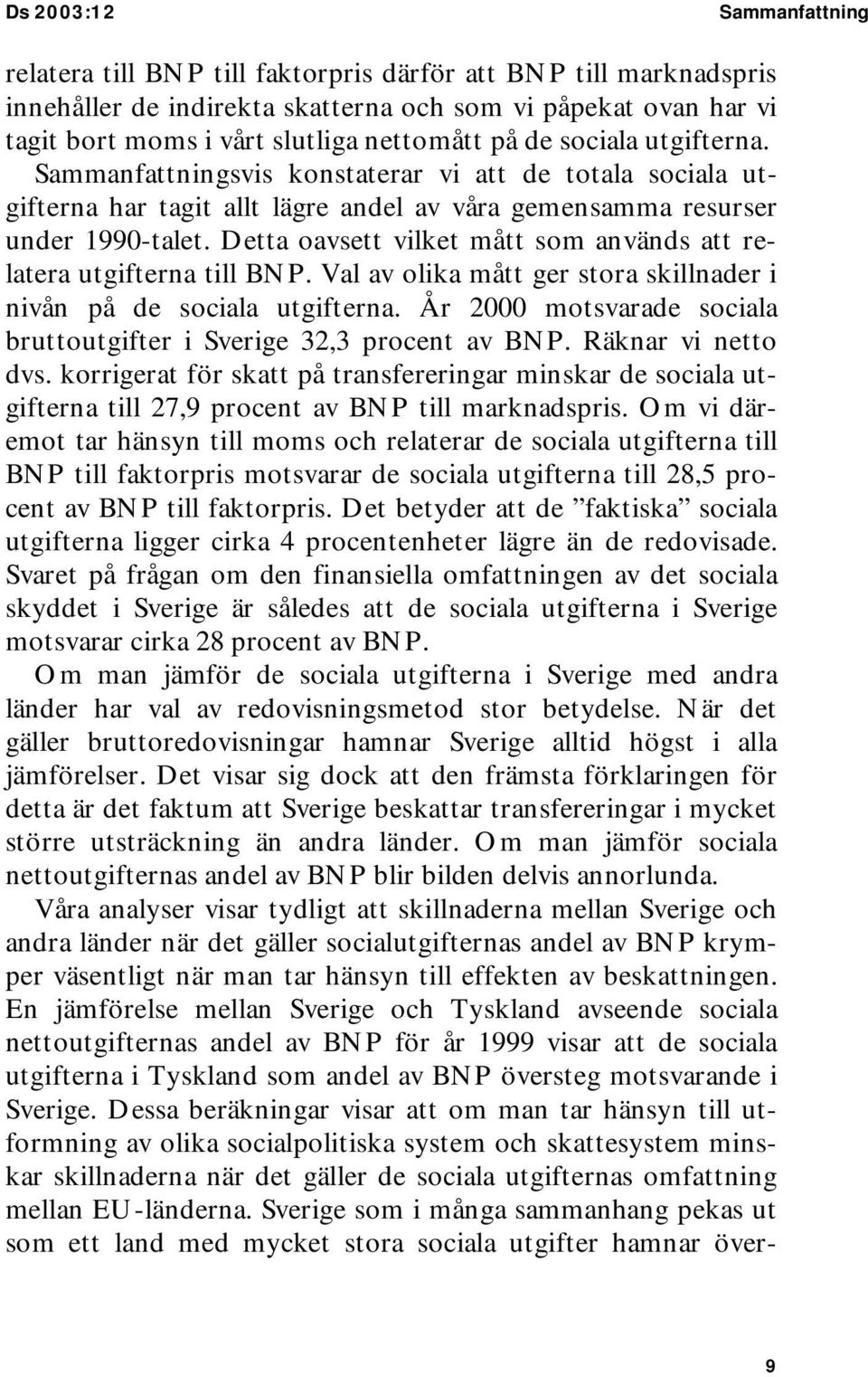 Detta oavsett vilket mått som används att relatera utgifterna till BNP. Val av olika mått ger stora skillnader i nivån på de sociala utgifterna.