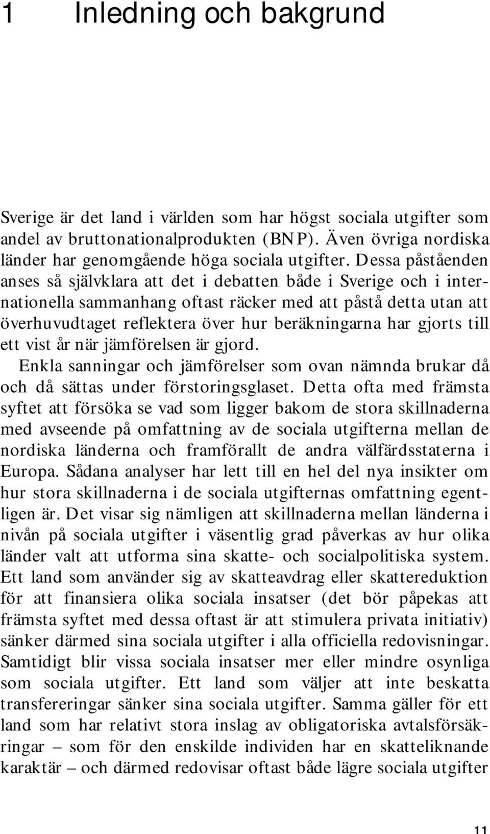 gjorts till ett vist år när jämförelsen är gjord. Enkla sanningar och jämförelser som ovan nämnda brukar då och då sättas under förstoringsglaset.