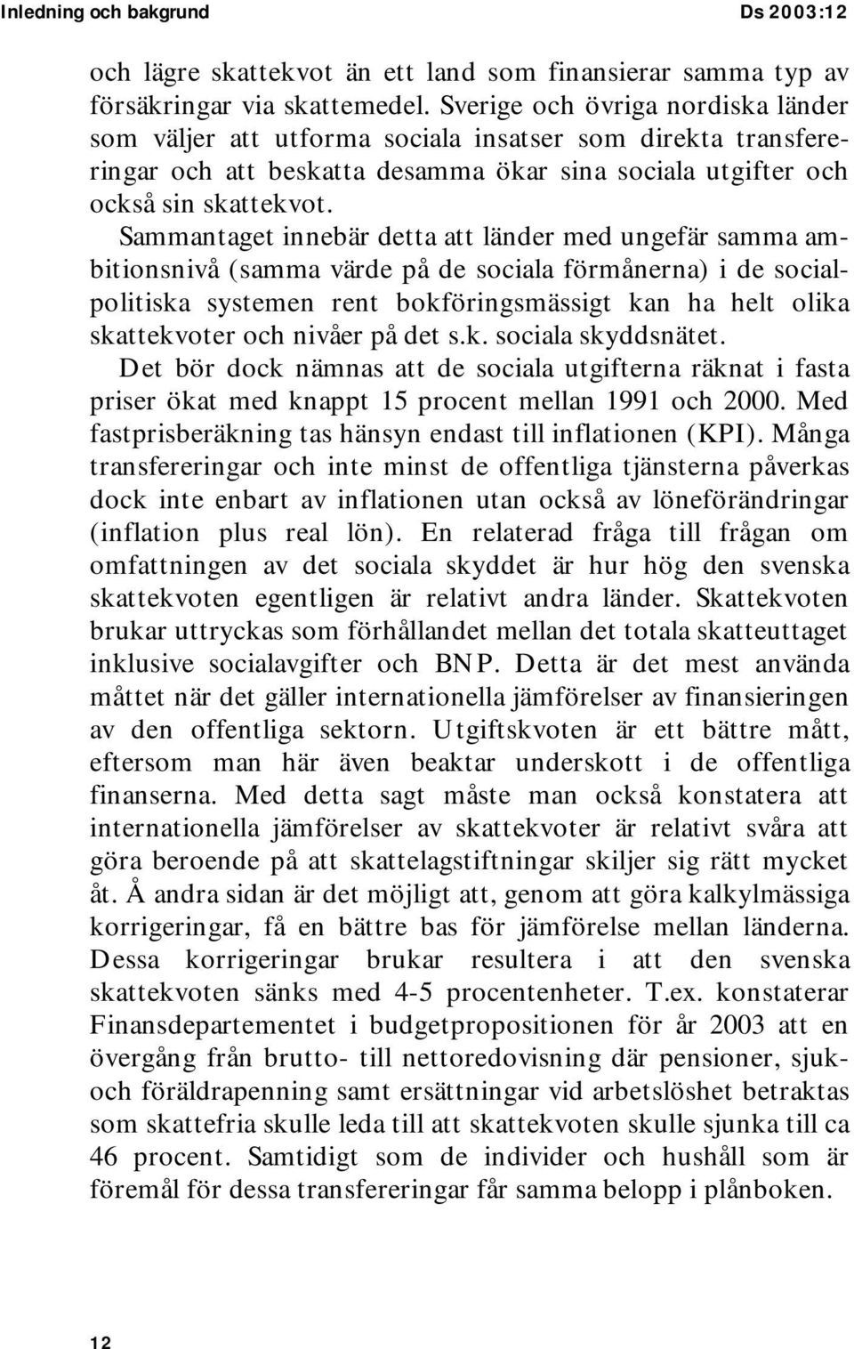 Sammantaget innebär detta att länder med ungefär samma ambitionsnivå (samma värde på de sociala förmånerna) i de socialpolitiska systemen rent bokföringsmässigt kan ha helt olika skattekvoter och