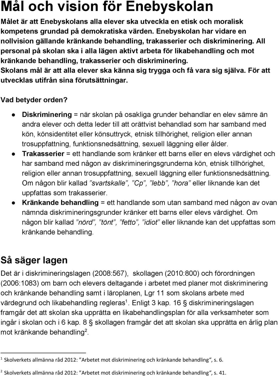 All personal på skolan ska i alla lägen aktivt arbeta för likabehandling och mot kränkande behandling, trakasserier och diskriminering.