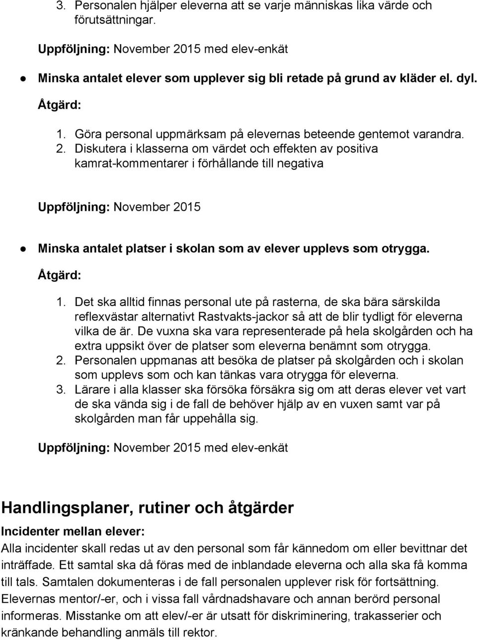 Diskutera i klasserna om värdet och effekten av positiva kamrat kommentarer i förhållande till negativa Uppföljning: November 2015 Minska antalet platser i skolan som av elever upplevs som otrygga.