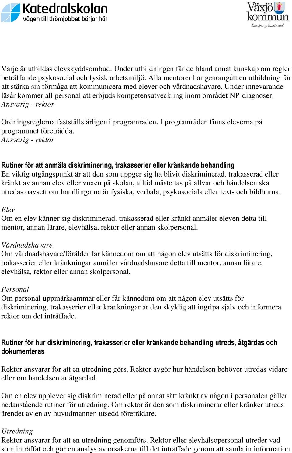 Under innevarande läsår kommer all personal att erbjuds kompetensutveckling inom området NP-diagnoser. Ordningsreglerna fastställs årligen i programråden.