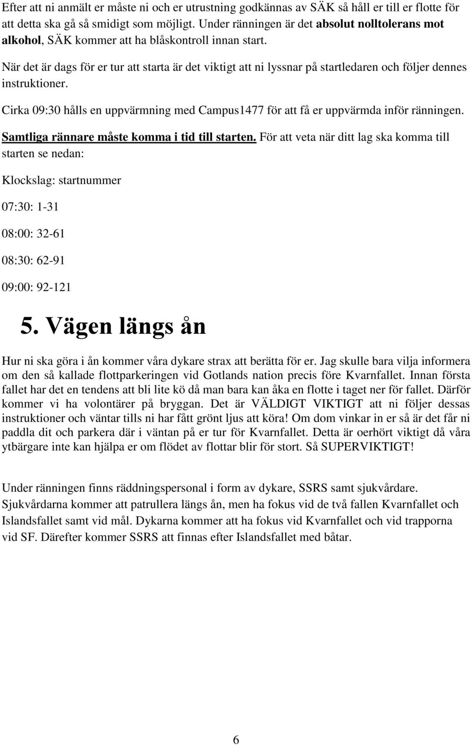 När det är dags för er tur att starta är det viktigt att ni lyssnar på startledaren och följer dennes instruktioner.