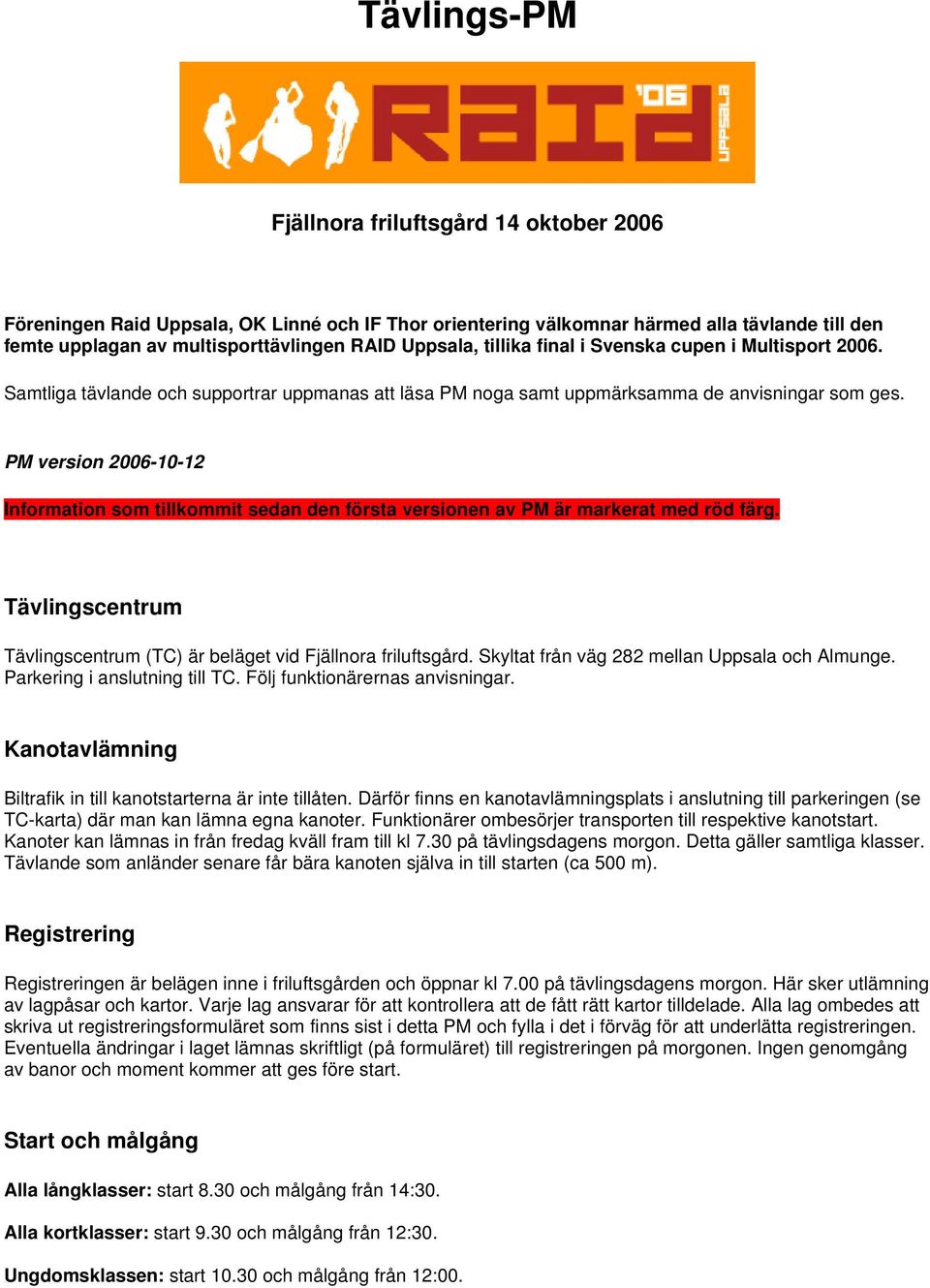 PM version 2006-10-12 Information som tillkommit sedan den första versionen av PM är markerat med röd färg. Tävlingscentrum Tävlingscentrum (TC) är beläget vid Fjällnora friluftsgård.