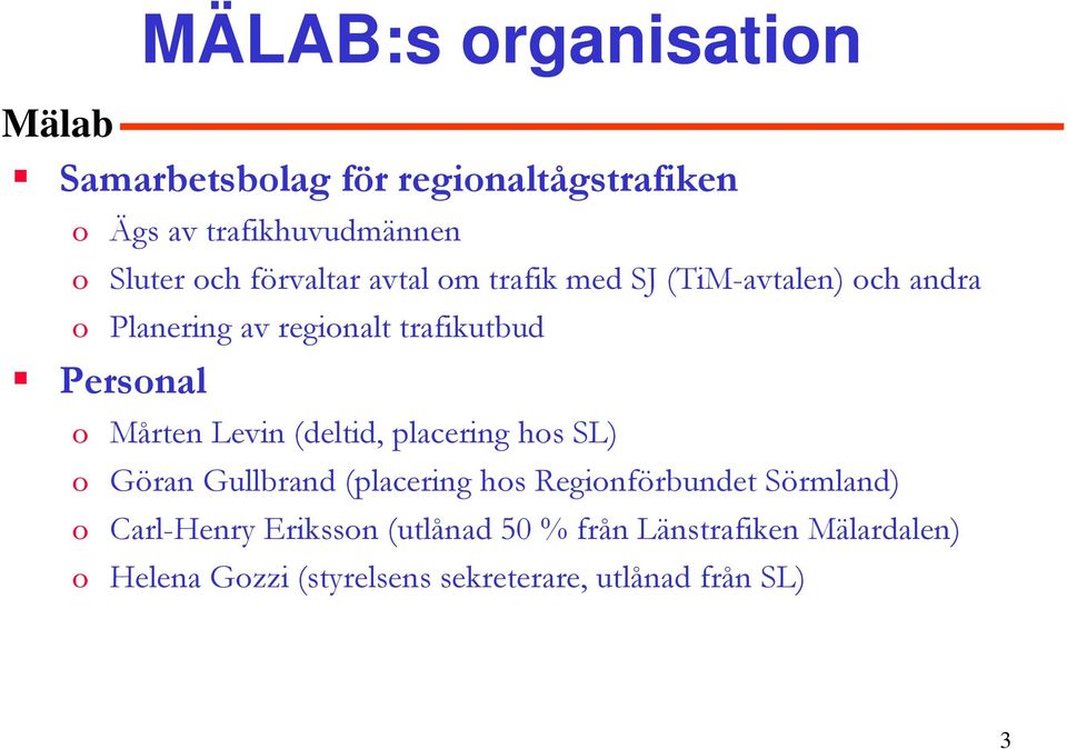 Mårten Levin (deltid, placering hos SL) o Göran Gullbrand (placering hos Regionförbundet Sörmland) o