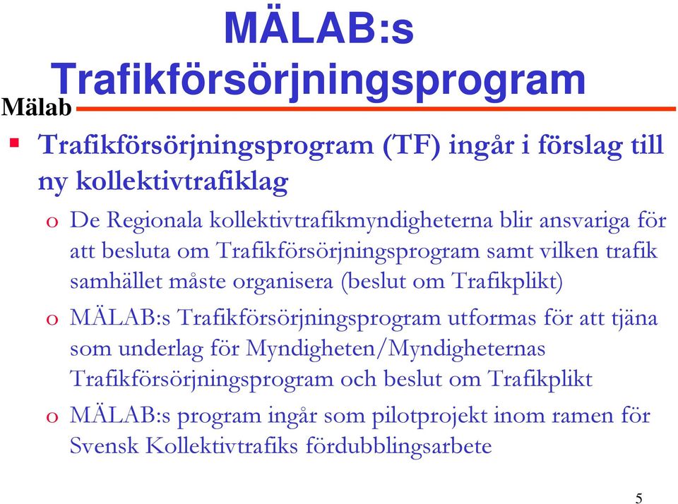 (beslut om Trafikplikt) o MÄLAB:s Trafikförsörjningsprogram utformas för att tjäna som underlag för Myndigheten/Myndigheternas