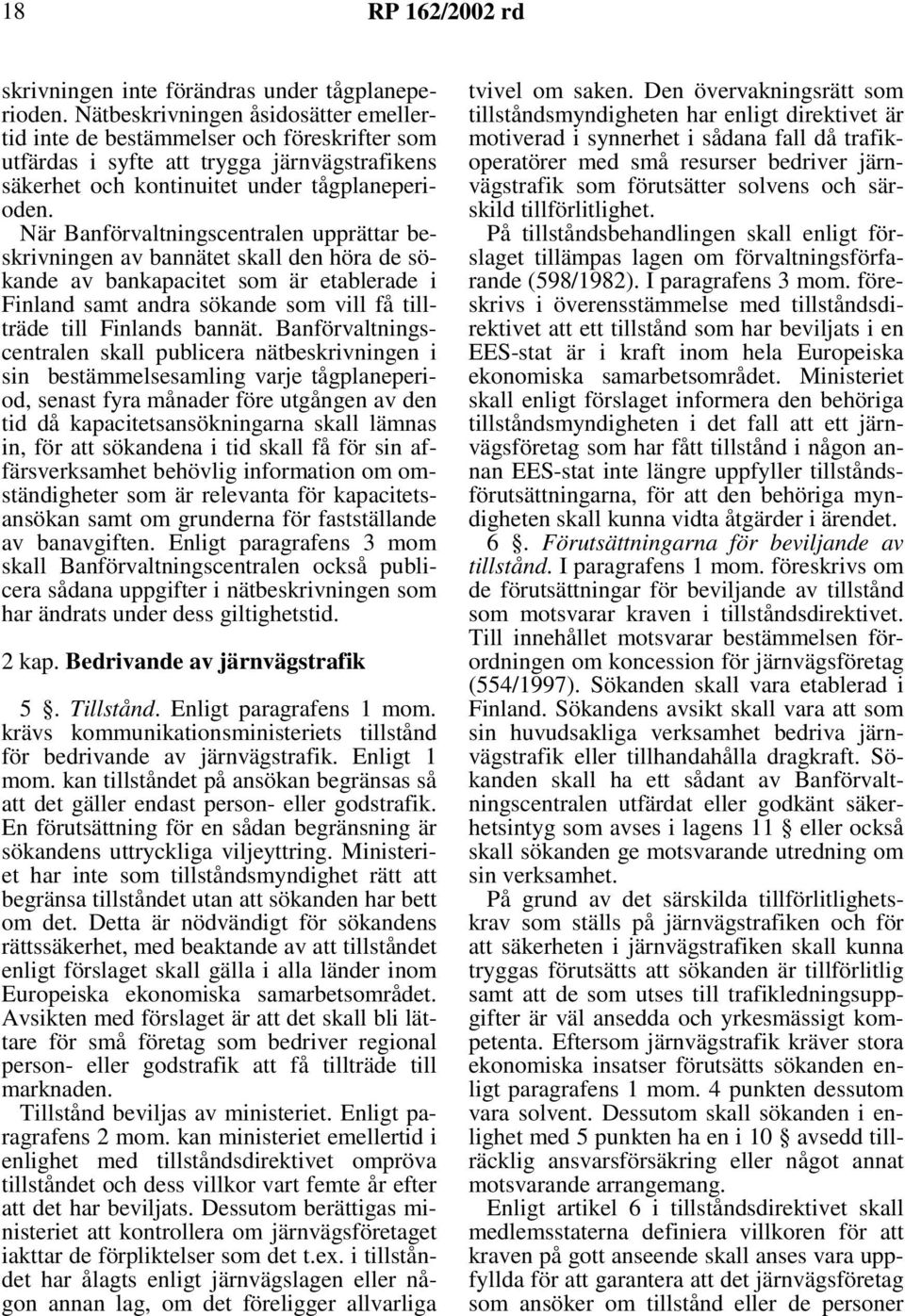 När Banförvaltningscentralen upprättar beskrivningen av bannätet skall den höra de sökande av bankapacitet som är etablerade i Finland samt andra sökande som vill få tillträde till Finlands bannät.