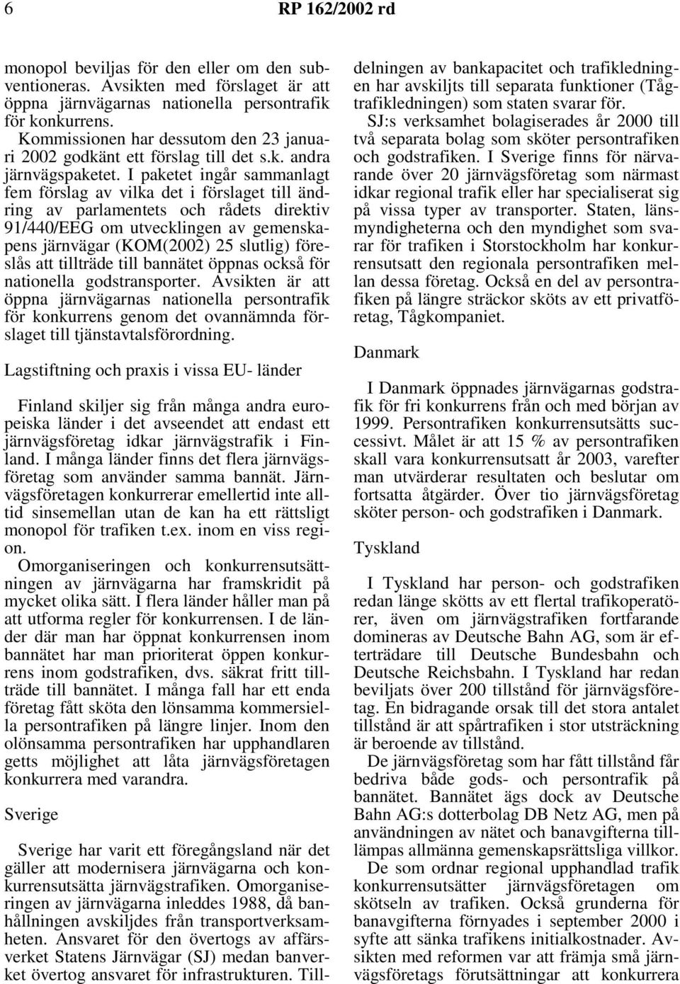 I paketet ingår sammanlagt fem förslag av vilka det i förslaget till ändring av parlamentets och rådets direktiv 91/440/EEG om utvecklingen av gemenskapens järnvägar (KOM(2002) 25 slutlig) föreslås