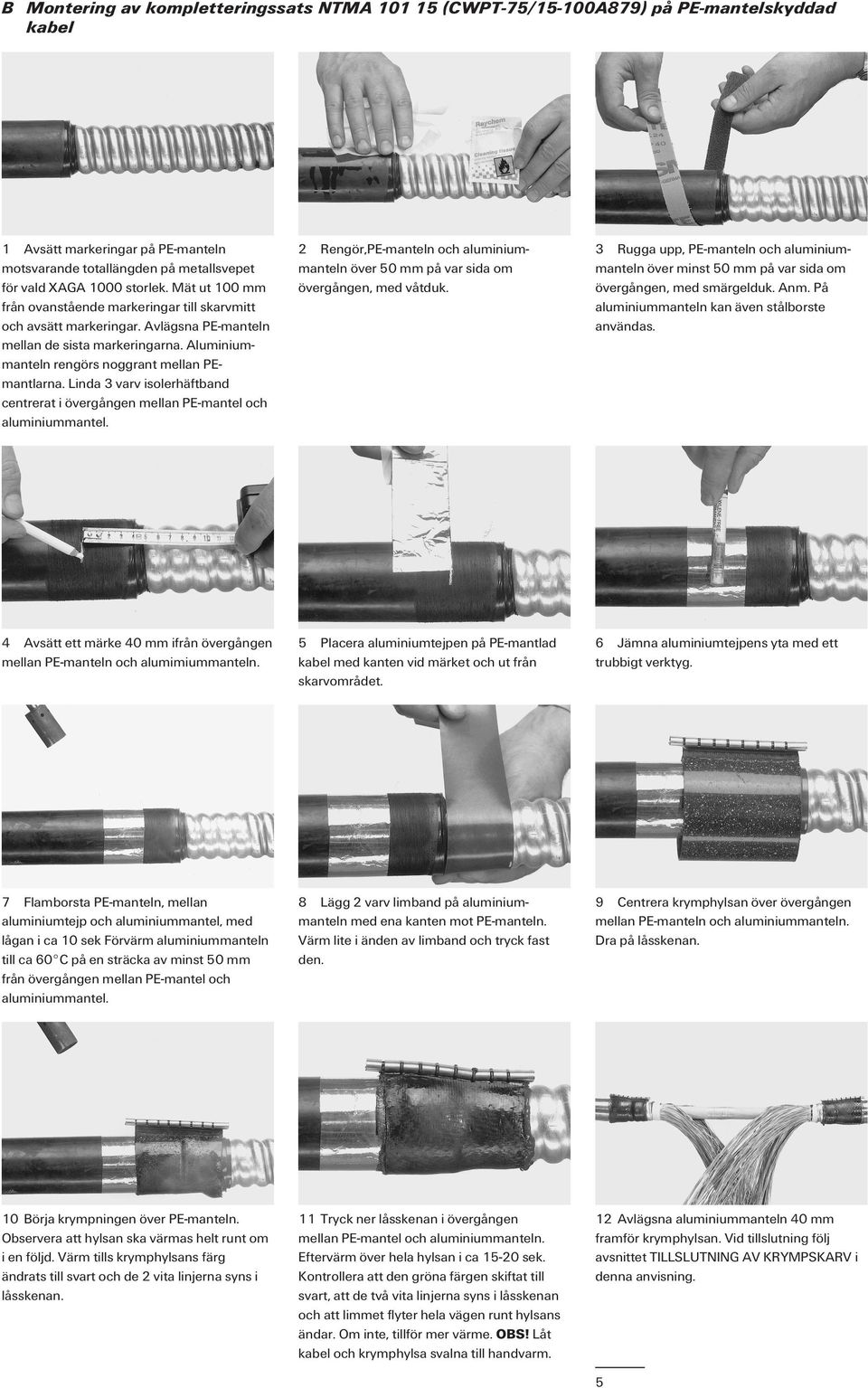 Linda 3 varv isolerhäftband centrerat i övergången mellan PE-mantel och aluminiummantel. 2 Rengör,PE-manteln och aluminiummanteln över 50 mm på var sida om övergången, med våtduk.