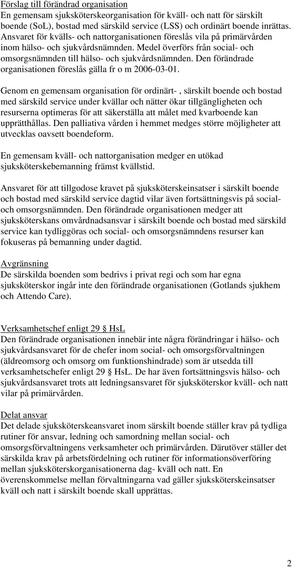 Den förändrade organisationen föreslås gälla fr o m 2006-03-01.