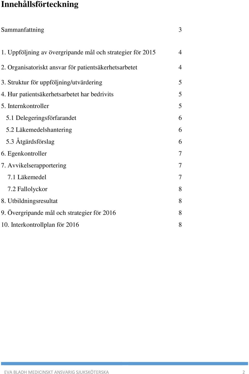 Hur patientsäkerhetsarbetet har bedrivits 5 5. Internkontroller 5 5.1 Delegeringsförfarandet 6 5.2 Läkemedelshantering 6 5.