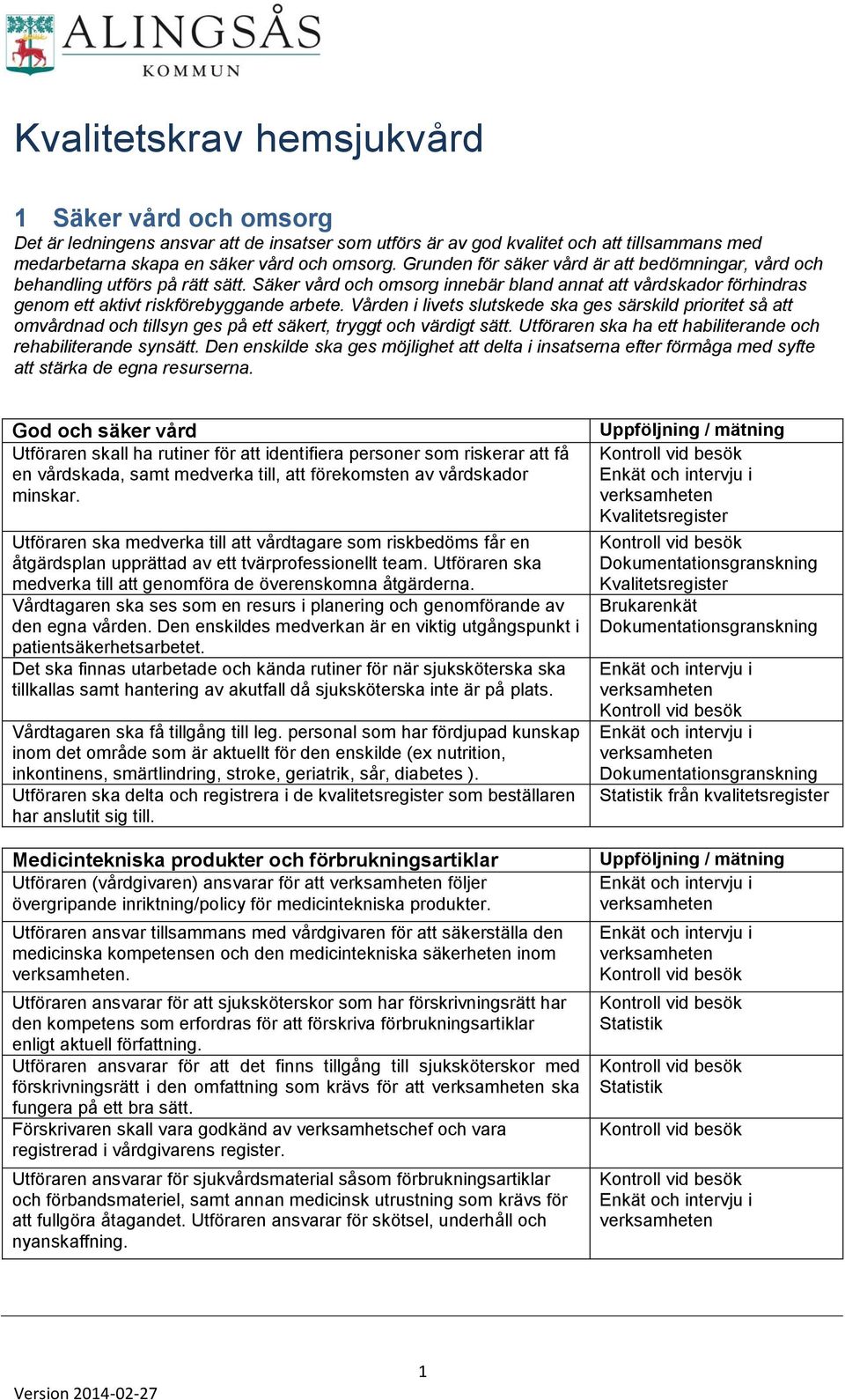 Vården i livets slutskede ska ges särskild prioritet så att omvårdnad och tillsyn ges på ett säkert, tryggt och värdigt sätt. Utföraren ska ha ett habiliterande och rehabiliterande synsätt.