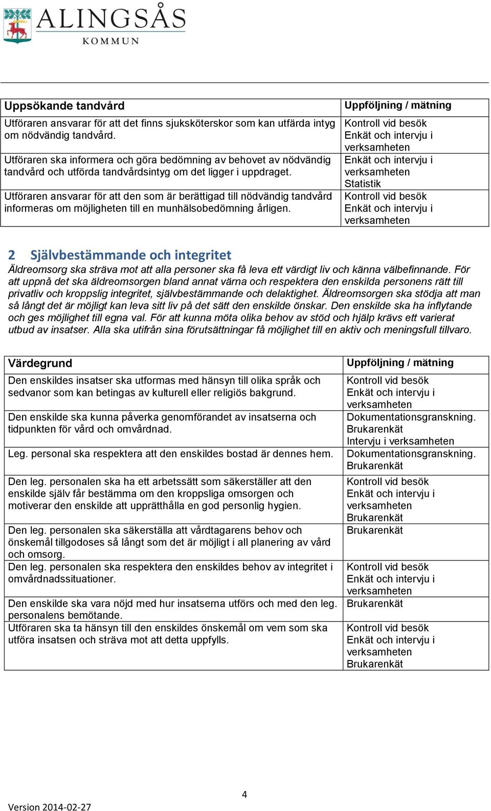 Utföraren ansvarar för att den som är berättigad till nödvändig tandvård informeras om möjligheten till en munhälsobedömning årligen.