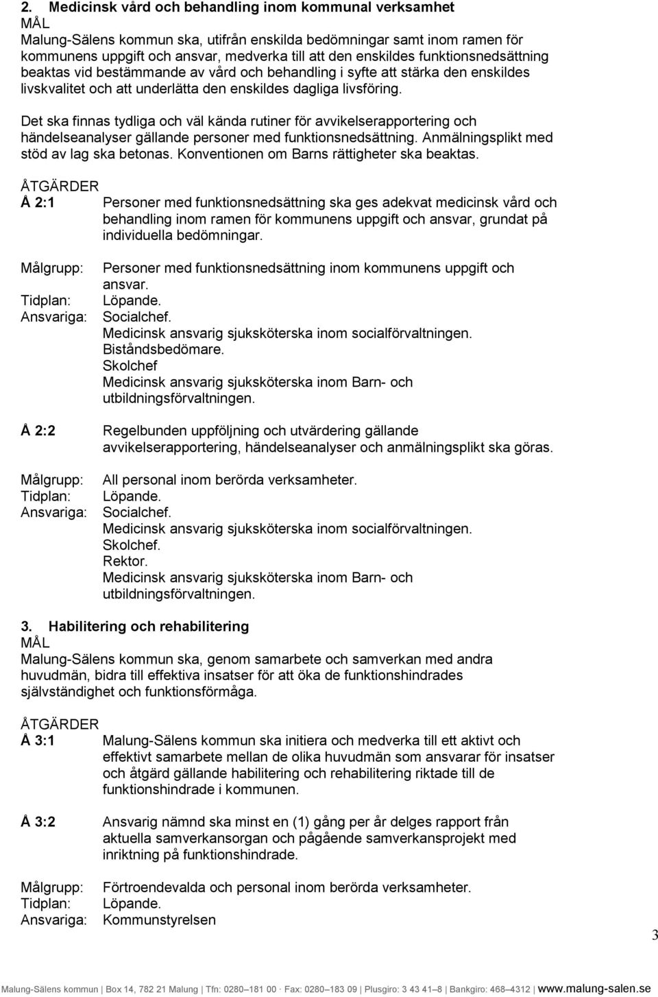 Det ska finnas tydliga och väl kända rutiner för avvikelserapportering och händelseanalyser gällande personer med funktionsnedsättning. Anmälningsplikt med stöd av lag ska betonas.