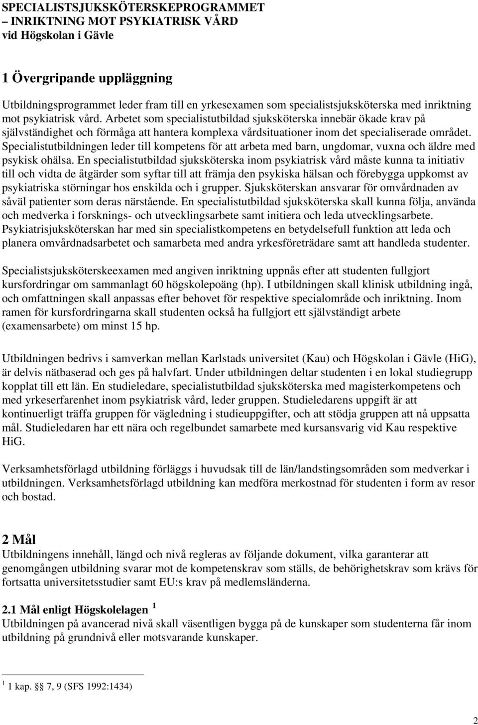 Specialistutbildningen leder till kompetens för att arbeta med barn, ungdomar, vuxna och äldre med psykisk ohälsa.