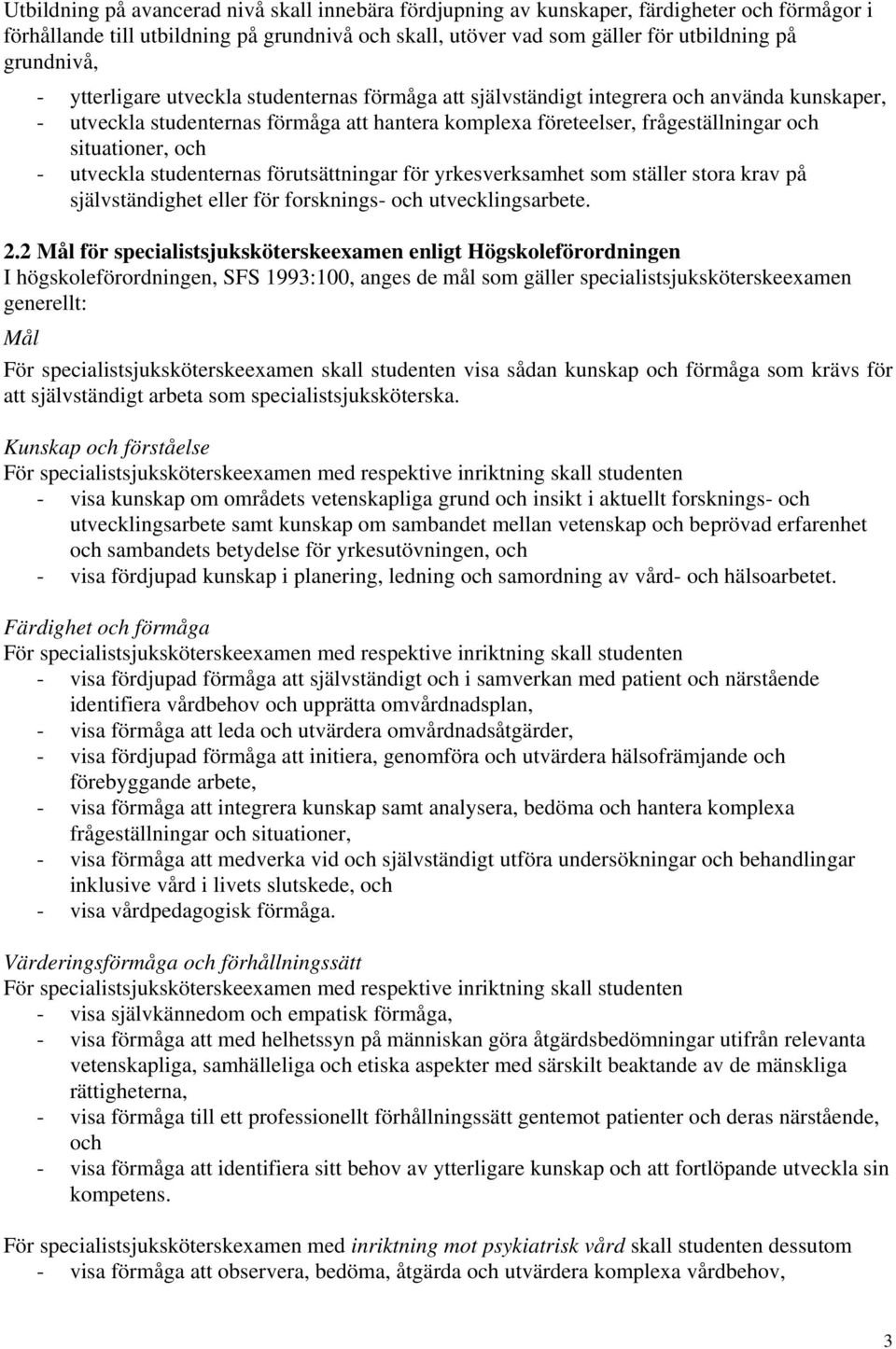 - utveckla studenternas förutsättningar för yrkesverksamhet som ställer stora krav på självständighet eller för forsknings- och utvecklingsarbete. 2.