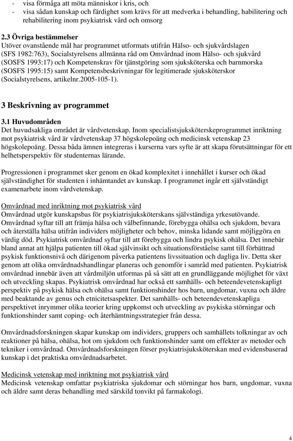 1993:17) och Kompetenskrav för tjänstgöring som sjuksköterska och barnmorska (SOSFS 1995:15) samt Kompetensbeskrivningar för legitimerade sjuksköterskor (Socialstyrelsens, artikelnr.2005-105-1).