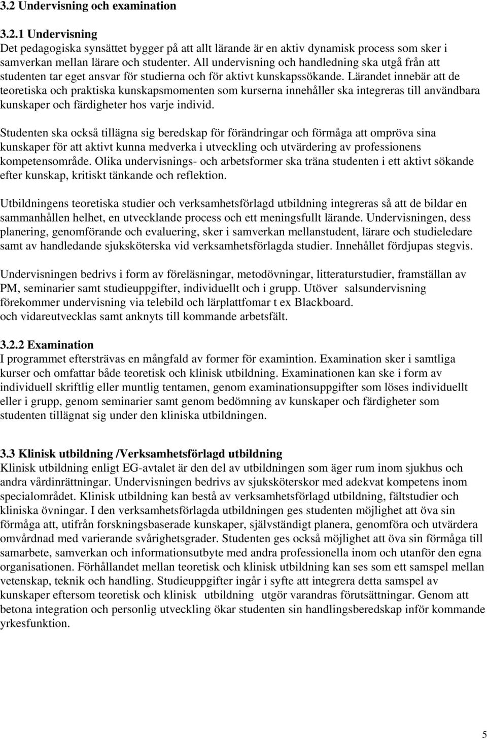 Lärandet innebär att de teoretiska och praktiska kunskapsmomenten som kurserna innehåller ska integreras till användbara kunskaper och färdigheter hos varje individ.